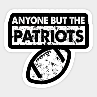 Anyone But The Patriots - Anti New England Football Sticker